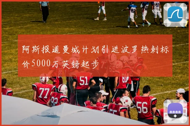 阿斯报道曼城计划引进波罗热刺标价5000万英镑起步